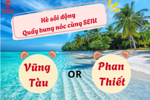 Hè sôi động quẩy bung nóc cùng SEIU – Vi vu Vũng Tàu, Phan Thiết